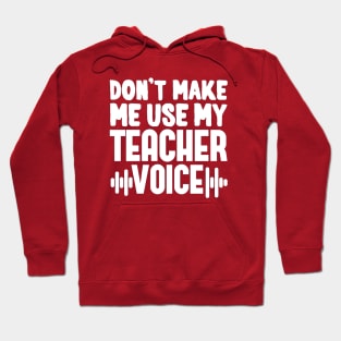 Don't Make Me Use My Teacher Voice Hoodie